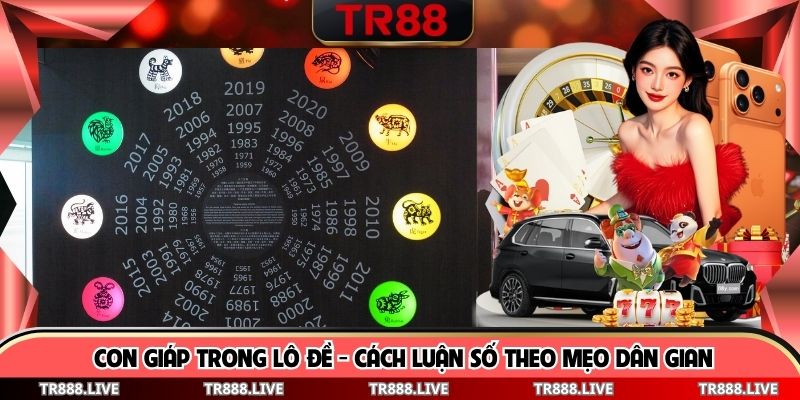 Con Giáp Trong Lô Đề - Cách Luận Số Theo Mẹo Dân Gian