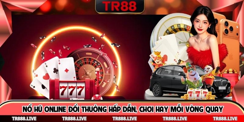 Nổ Hũ Online Đổi Thưởng Hấp Dẫn, Chơi Hay Mỗi Vòng Quay